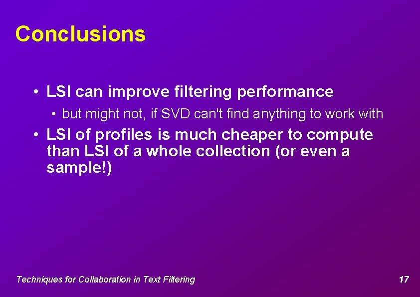 Conclusions • LSI can improve filtering performance • but might not, if SVD can't