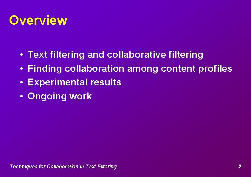 Overview • • Text filtering and collaborative filtering Finding collaboration among content profiles Experimental