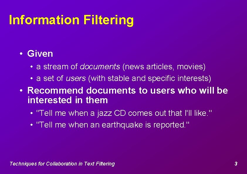 Information Filtering • Given • a stream of documents (news articles, movies) • a