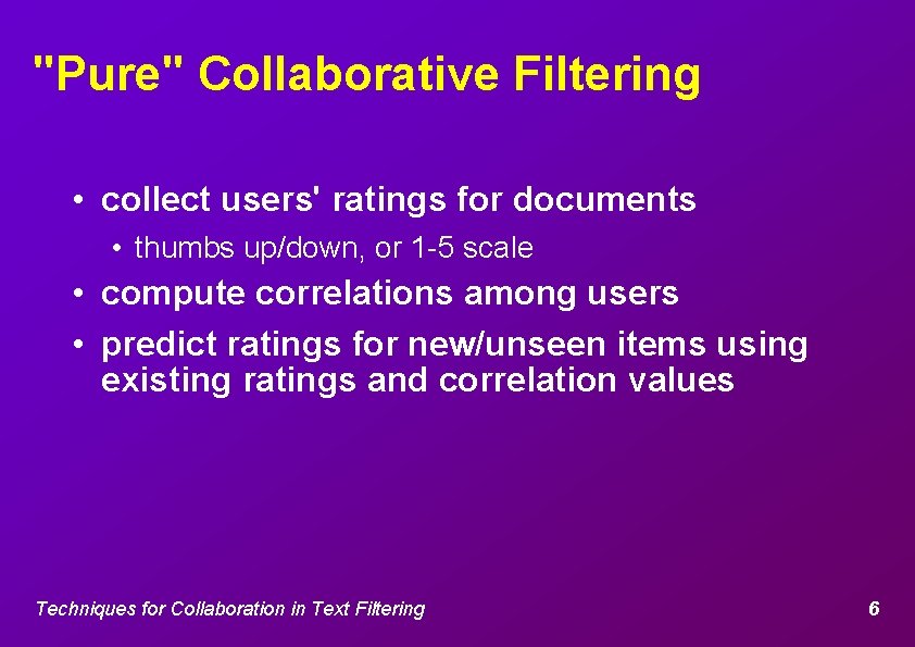 "Pure" Collaborative Filtering • collect users' ratings for documents • thumbs up/down, or 1