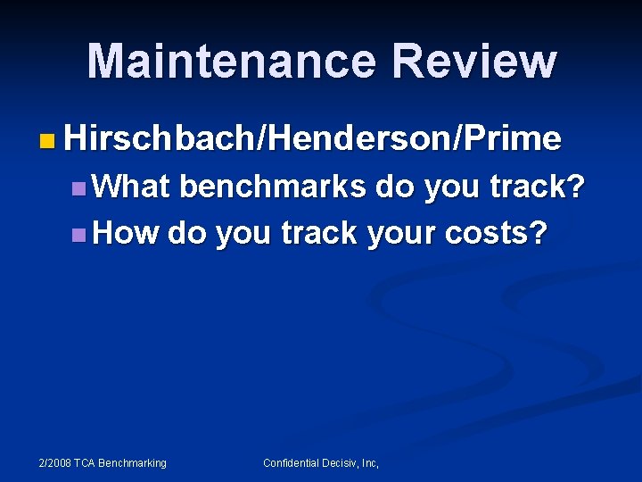 Maintenance Review n Hirschbach/Henderson/Prime n What benchmarks do you track? n How do you