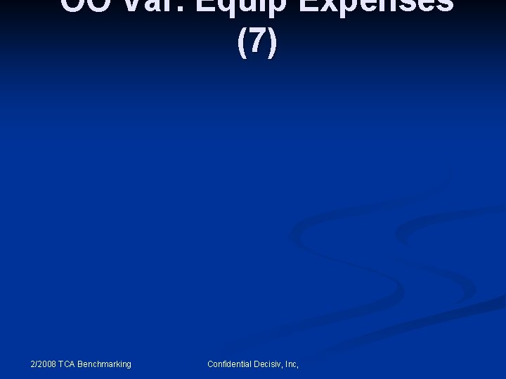 OO Var. Equip Expenses (7) 2/2008 TCA Benchmarking Confidential Decisiv, Inc, 