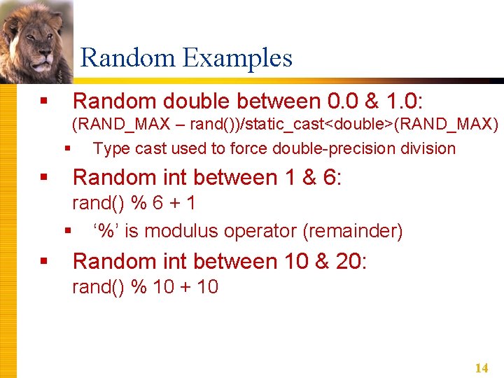 Random Examples § Random double between 0. 0 & 1. 0: (RAND_MAX – rand())/static_cast<double>(RAND_MAX)