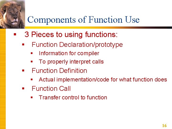 Components of Function Use § 3 Pieces to using functions: § Function Declaration/prototype §