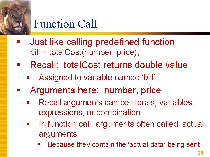 Function Call § Just like calling predefined function bill = total. Cost(number, price); §