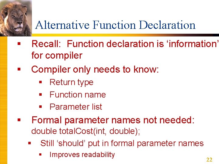 Alternative Function Declaration § § Recall: Function declaration is ‘information’ for compiler Compiler only