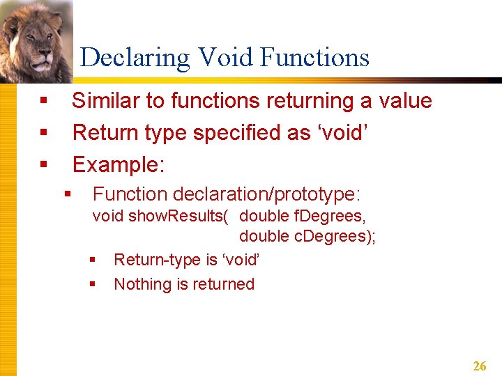 Declaring Void Functions § § § Similar to functions returning a value Return type
