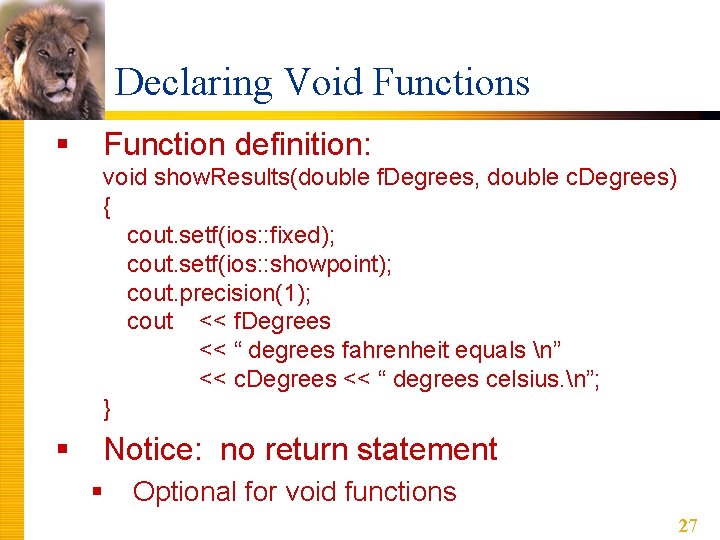 Declaring Void Functions § Function definition: void show. Results(double f. Degrees, double c. Degrees)