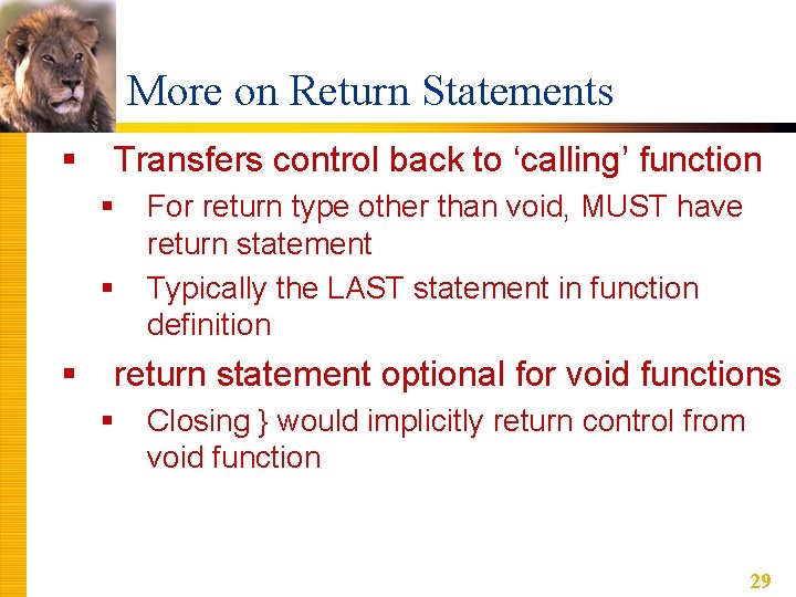 More on Return Statements § Transfers control back to ‘calling’ function § § §