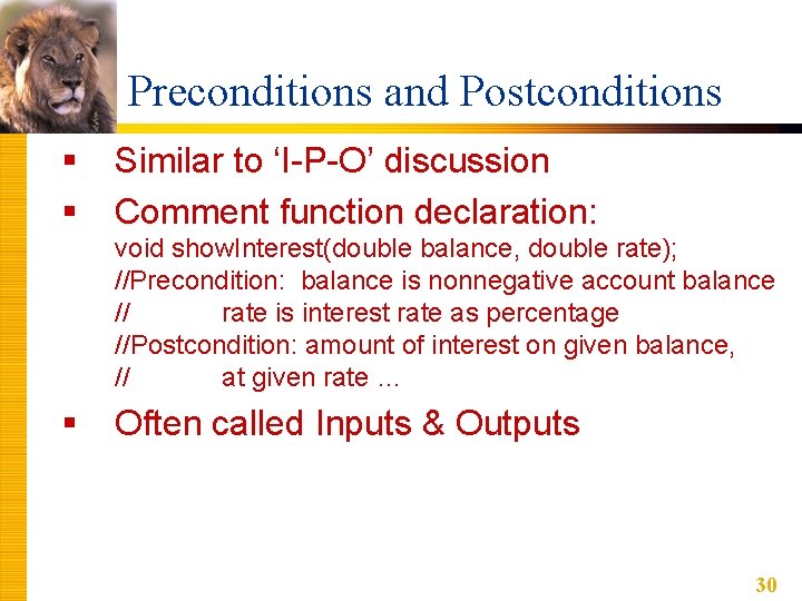 Preconditions and Postconditions § § Similar to ‘I-P-O’ discussion Comment function declaration: void show.