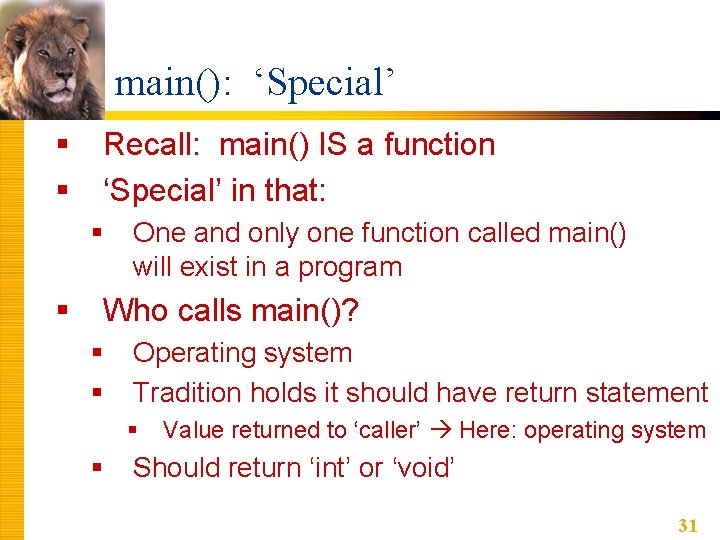 main(): ‘Special’ § § Recall: main() IS a function ‘Special’ in that: § §