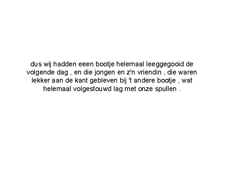 dus wij hadden eeen bootje helemaal leeggegooid de volgende dag , en die jongen