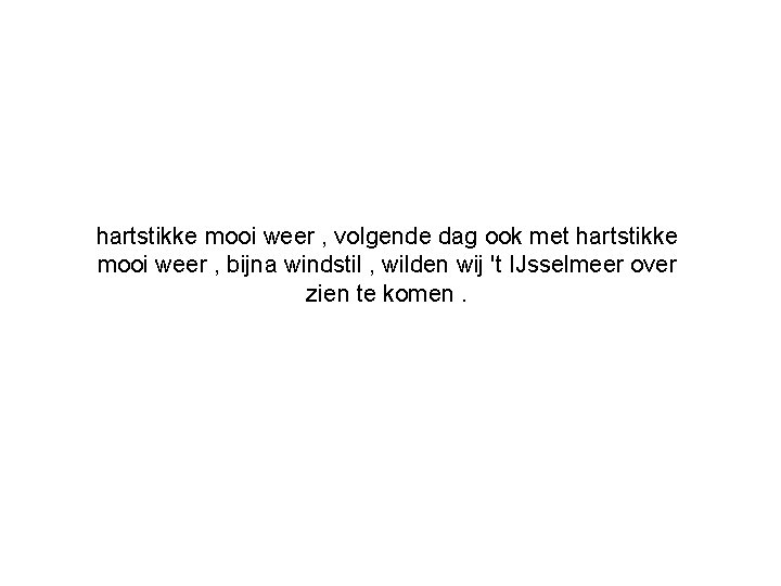 hartstikke mooi weer , volgende dag ook met hartstikke mooi weer , bijna windstil