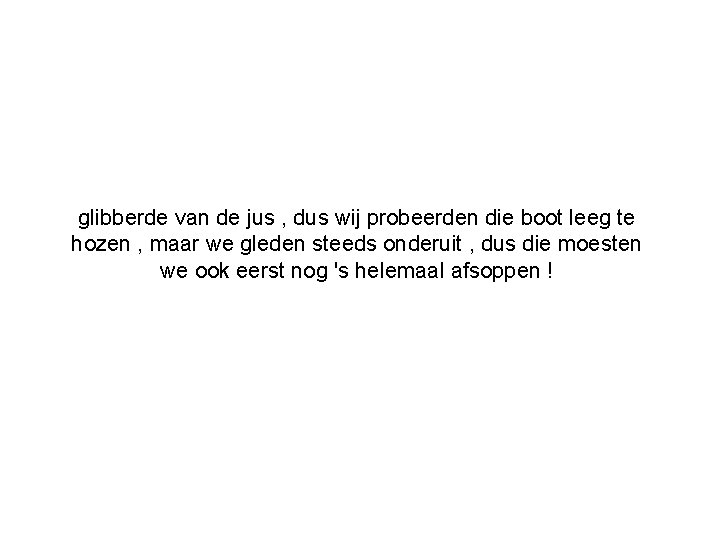 glibberde van de jus , dus wij probeerden die boot leeg te hozen ,