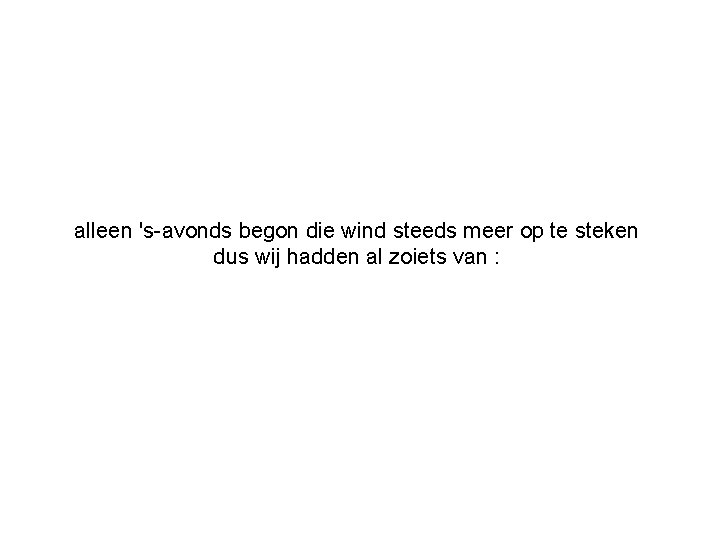 alleen 's-avonds begon die wind steeds meer op te steken dus wij hadden al
