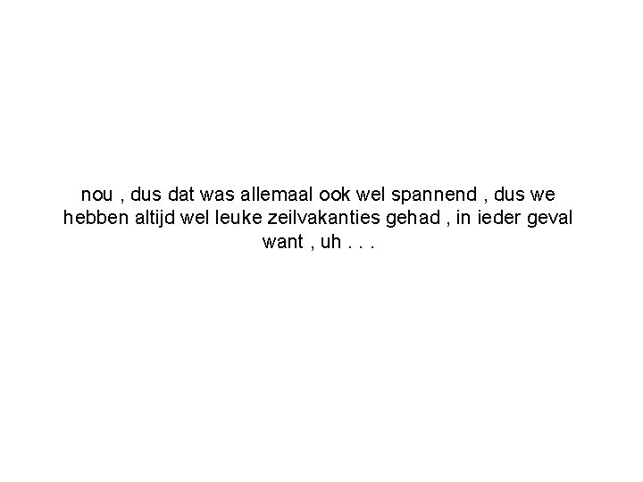 nou , dus dat was allemaal ook wel spannend , dus we hebben altijd