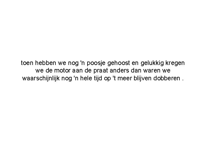 toen hebben we nog 'n poosje gehoost en gelukkig kregen we de motor aan