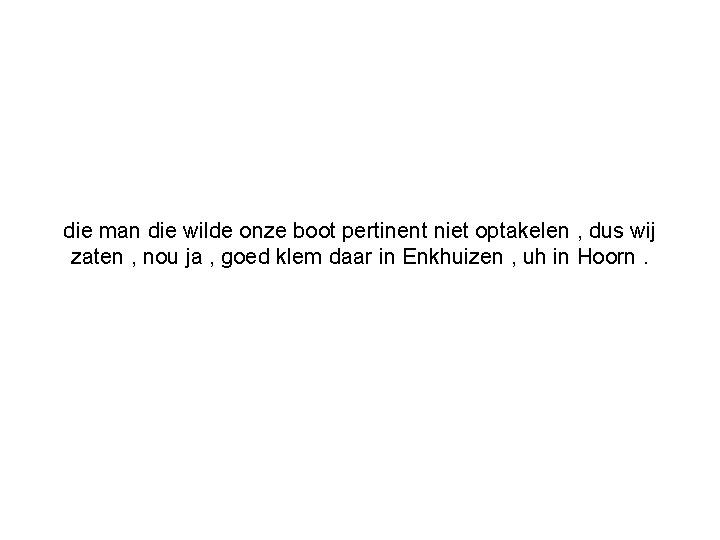 die man die wilde onze boot pertinent niet optakelen , dus wij zaten ,