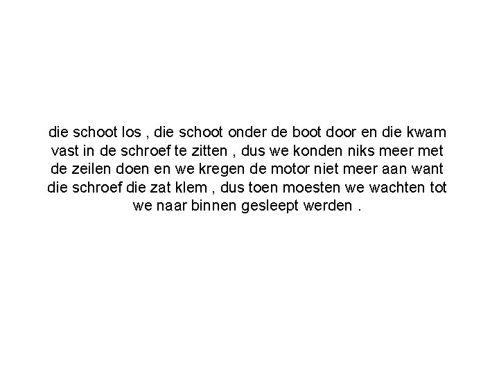 die schoot los , die schoot onder de boot door en die kwam vast