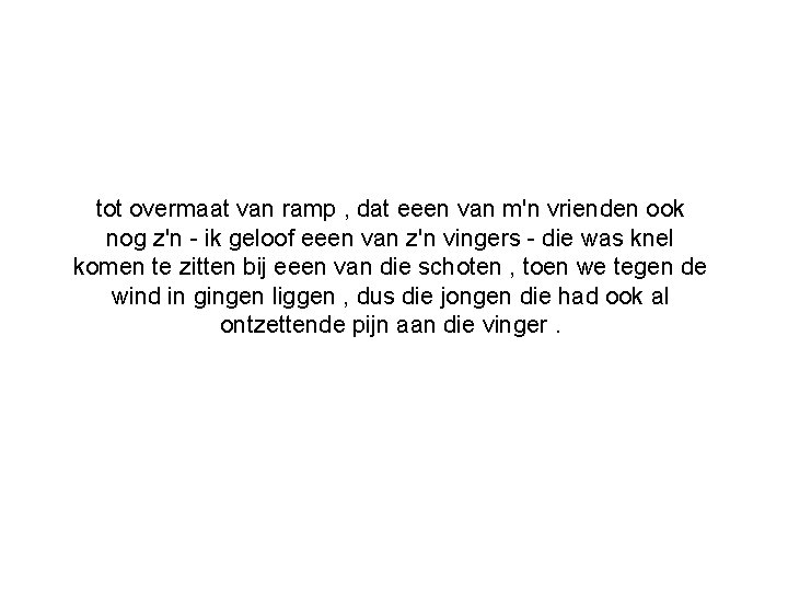 tot overmaat van ramp , dat eeen van m'n vrienden ook nog z'n -