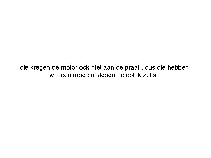 die kregen de motor ook niet aan de praat , dus die hebben wij