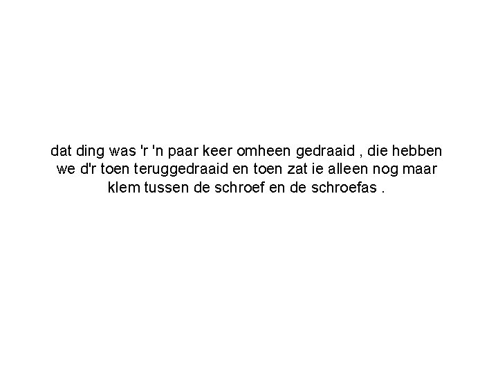 dat ding was 'r 'n paar keer omheen gedraaid , die hebben we d'r