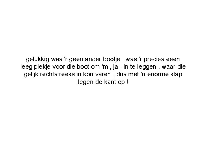 gelukkig was 'r geen ander bootje , was 'r precies eeen leeg plekje voor