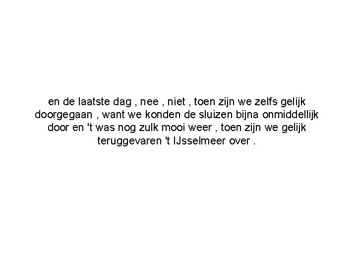 en de laatste dag , nee , niet , toen zijn we zelfs gelíjk