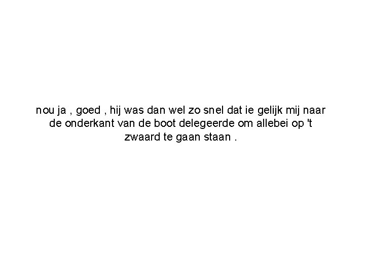 nou ja , goed , hij was dan wel zo snel dat ie gelijk