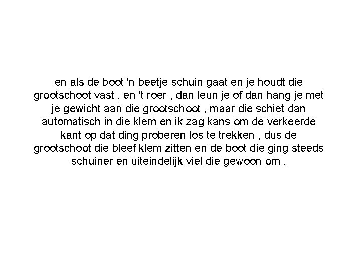 en als de boot 'n beetje schuin gaat en je houdt die grootschoot vast