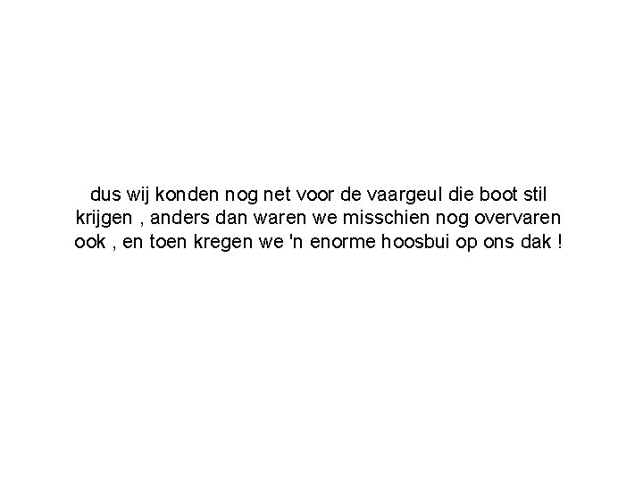 dus wij konden nog net voor de vaargeul die boot stil krijgen , anders