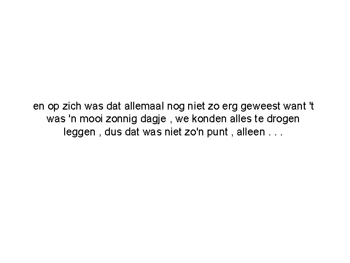 en op zich was dat allemaal nog niet zo erg geweest want 't was