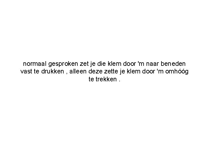 normaal gesproken zet je die klem door 'm naar beneden vast te drukken ,