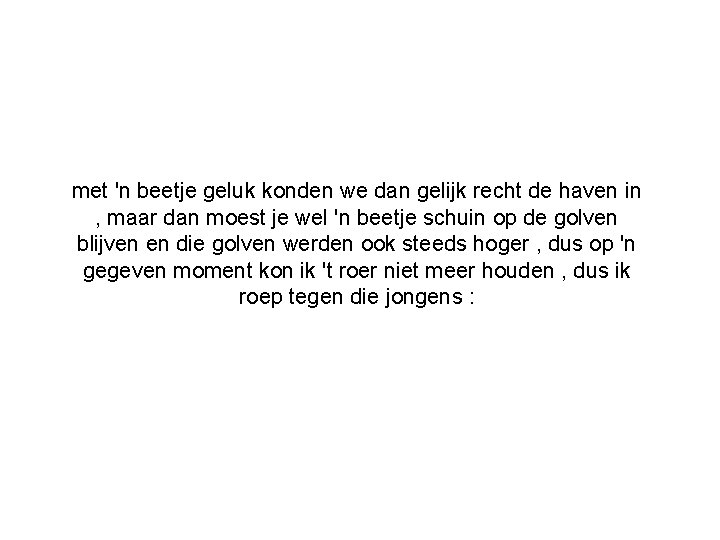 met 'n beetje geluk konden we dan gelijk recht de haven in , maar