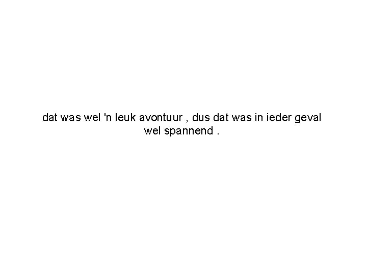 dat was wel 'n leuk avontuur , dus dat was in ieder geval wel