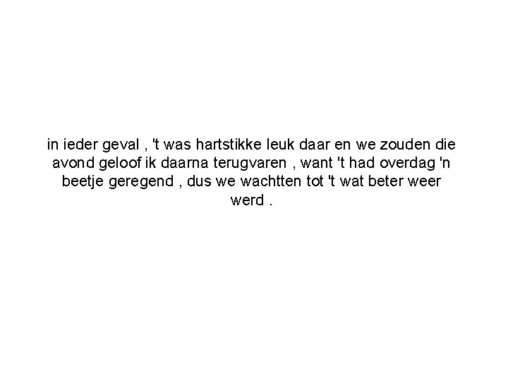 in ieder geval , 't was hartstikke leuk daar en we zouden die avond