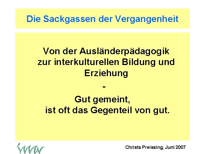 Die Sackgassen der Vergangenheit Von der Ausländerpädagogik zur interkulturellen Bildung und Erziehung Gut gemeint,