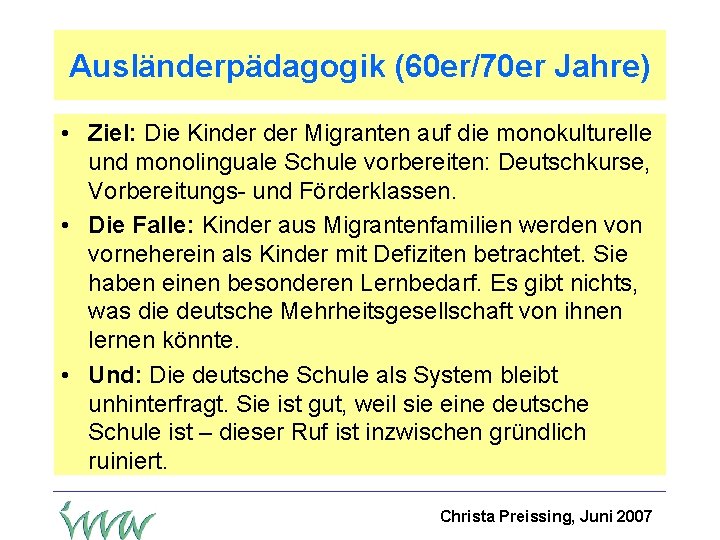 Ausländerpädagogik (60 er/70 er Jahre) • Ziel: Die Kinder Migranten auf die monokulturelle und