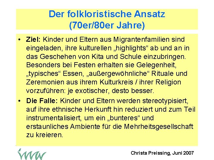 Der folkloristische Ansatz (70 er/80 er Jahre) • Ziel: Kinder und Eltern aus Migrantenfamilien