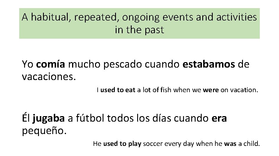 A habitual, repeated, ongoing events and activities in the past Yo comía mucho pescado