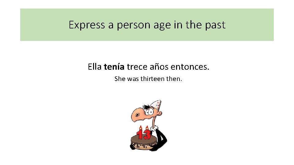 Express a person age in the past Ella tenía trece años entonces. She was