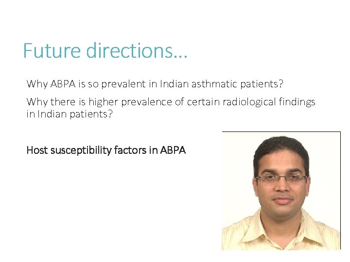 Future directions… Why ABPA is so prevalent in Indian asthmatic patients? Why there is