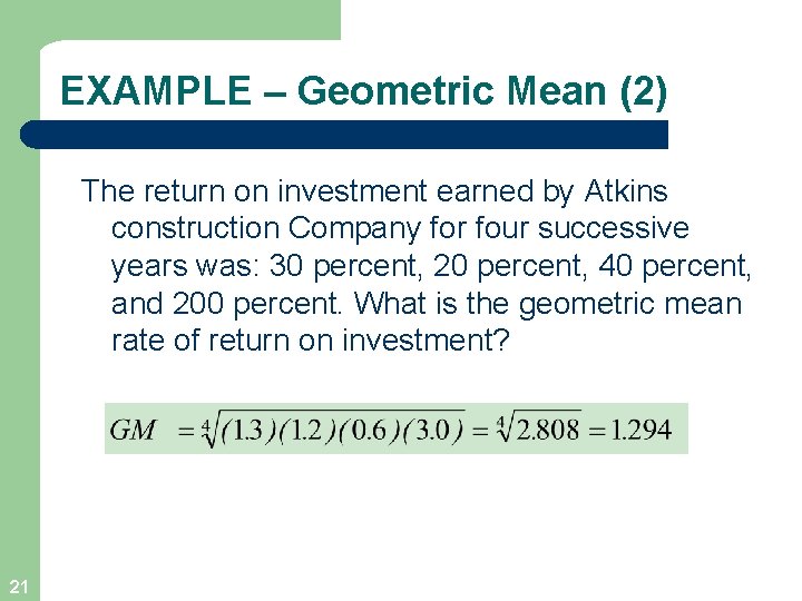 EXAMPLE – Geometric Mean (2) The return on investment earned by Atkins construction Company