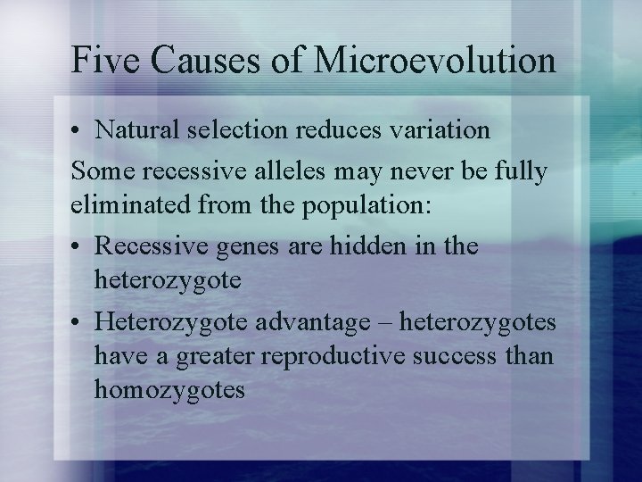 Five Causes of Microevolution • Natural selection reduces variation Some recessive alleles may never