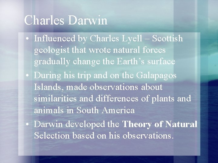 Charles Darwin • Influenced by Charles Lyell – Scottish geologist that wrote natural forces