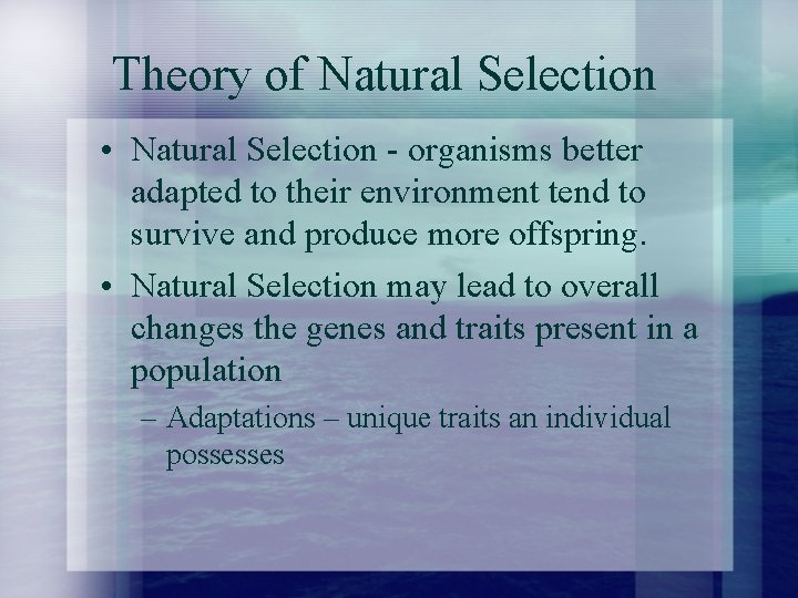 Theory of Natural Selection • Natural Selection - organisms better adapted to their environment