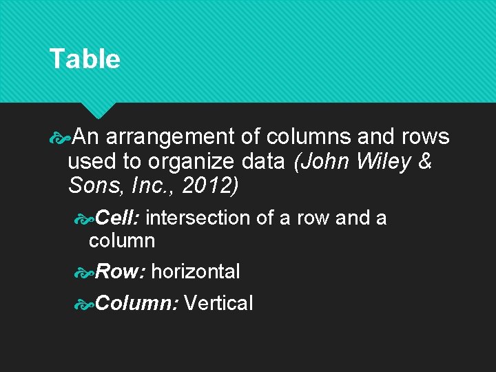 Table An arrangement of columns and rows used to organize data (John Wiley &