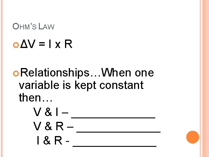 OHM’S LAW ΔV =Ix. R Relationships…When one variable is kept constant then… V &