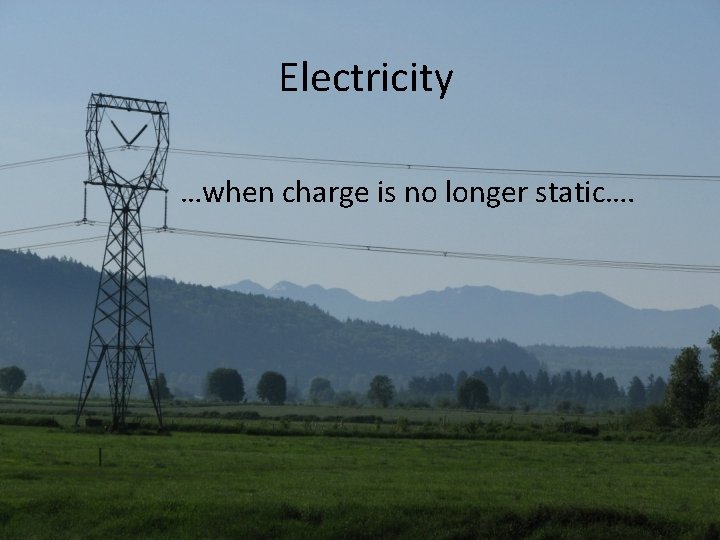 Electricity …when charge is no longer static…. 