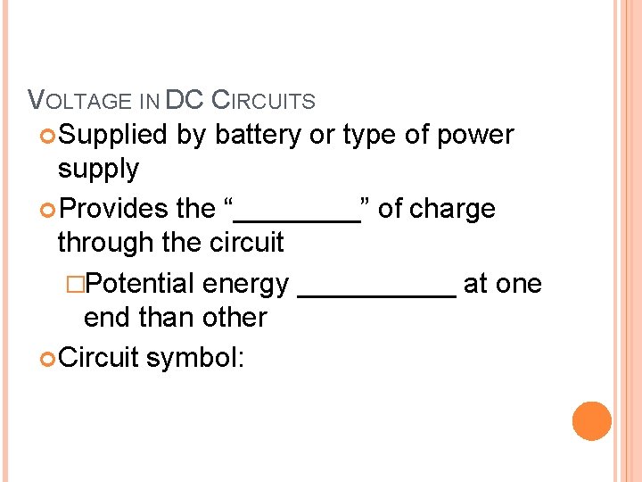 VOLTAGE IN DC CIRCUITS Supplied by battery or type of power supply Provides the